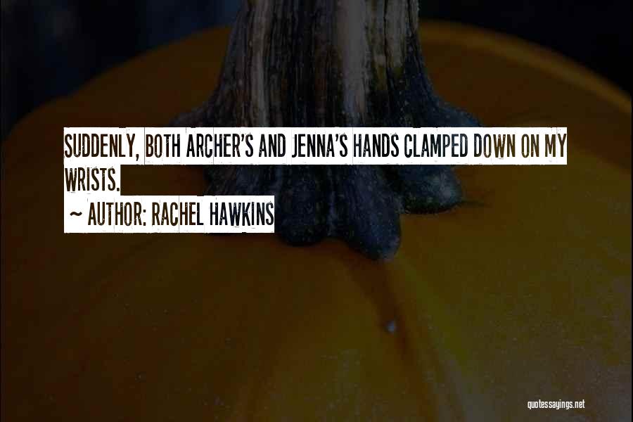 Rachel Hawkins Quotes: Suddenly, Both Archer's And Jenna's Hands Clamped Down On My Wrists.