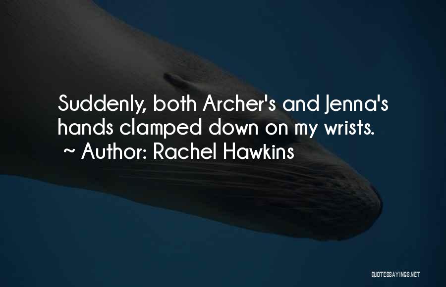 Rachel Hawkins Quotes: Suddenly, Both Archer's And Jenna's Hands Clamped Down On My Wrists.