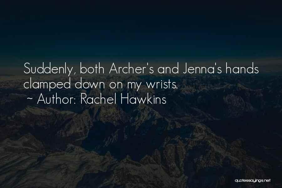 Rachel Hawkins Quotes: Suddenly, Both Archer's And Jenna's Hands Clamped Down On My Wrists.