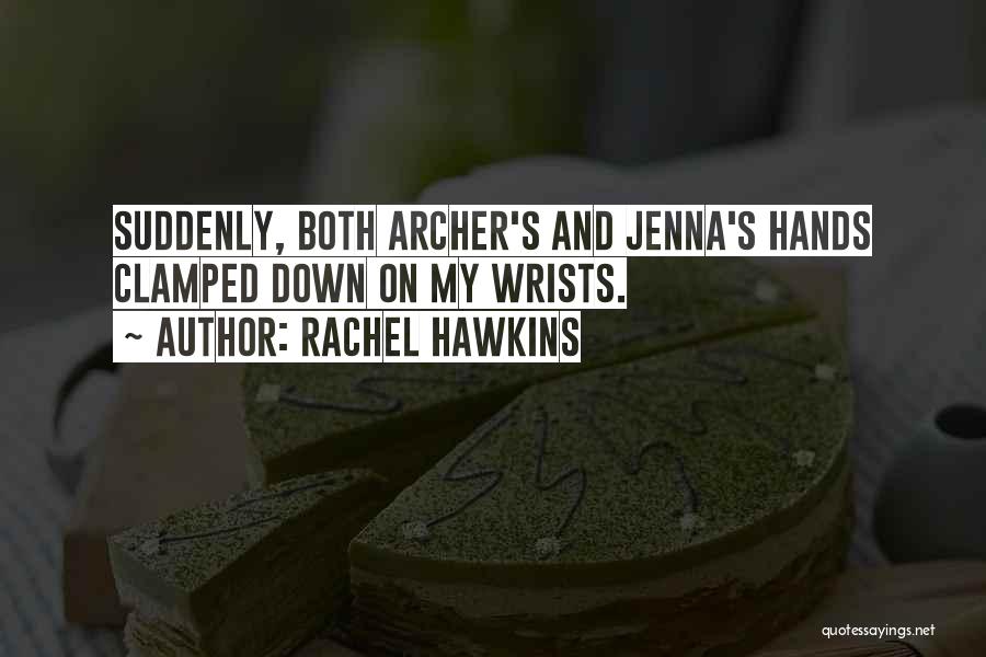 Rachel Hawkins Quotes: Suddenly, Both Archer's And Jenna's Hands Clamped Down On My Wrists.