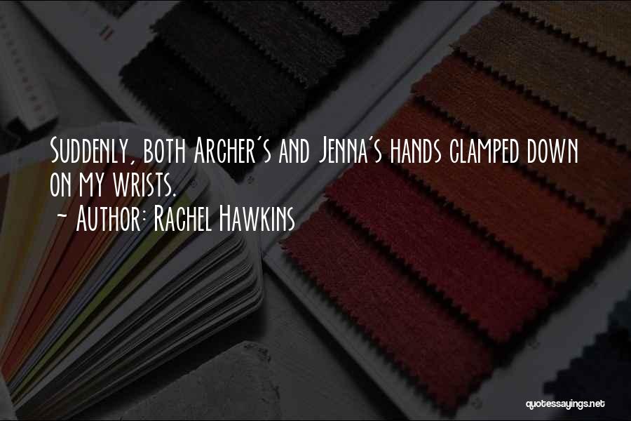 Rachel Hawkins Quotes: Suddenly, Both Archer's And Jenna's Hands Clamped Down On My Wrists.