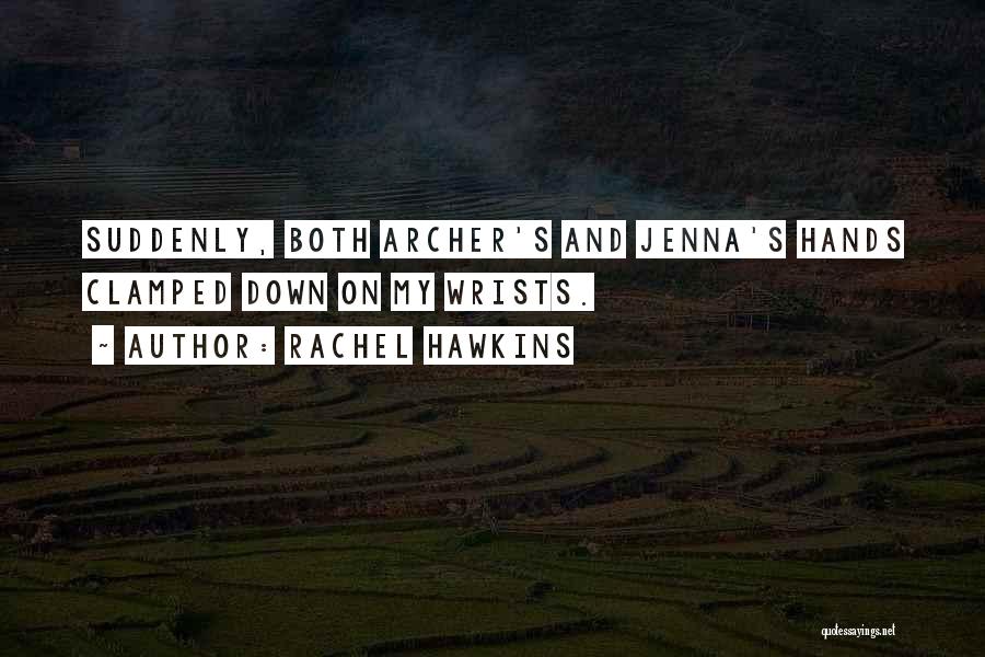 Rachel Hawkins Quotes: Suddenly, Both Archer's And Jenna's Hands Clamped Down On My Wrists.