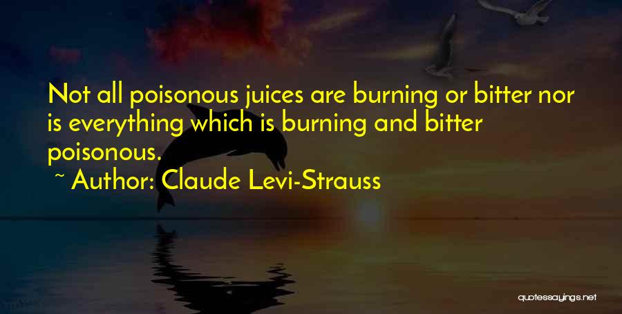 Claude Levi-Strauss Quotes: Not All Poisonous Juices Are Burning Or Bitter Nor Is Everything Which Is Burning And Bitter Poisonous.