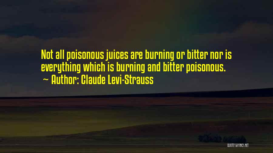 Claude Levi-Strauss Quotes: Not All Poisonous Juices Are Burning Or Bitter Nor Is Everything Which Is Burning And Bitter Poisonous.