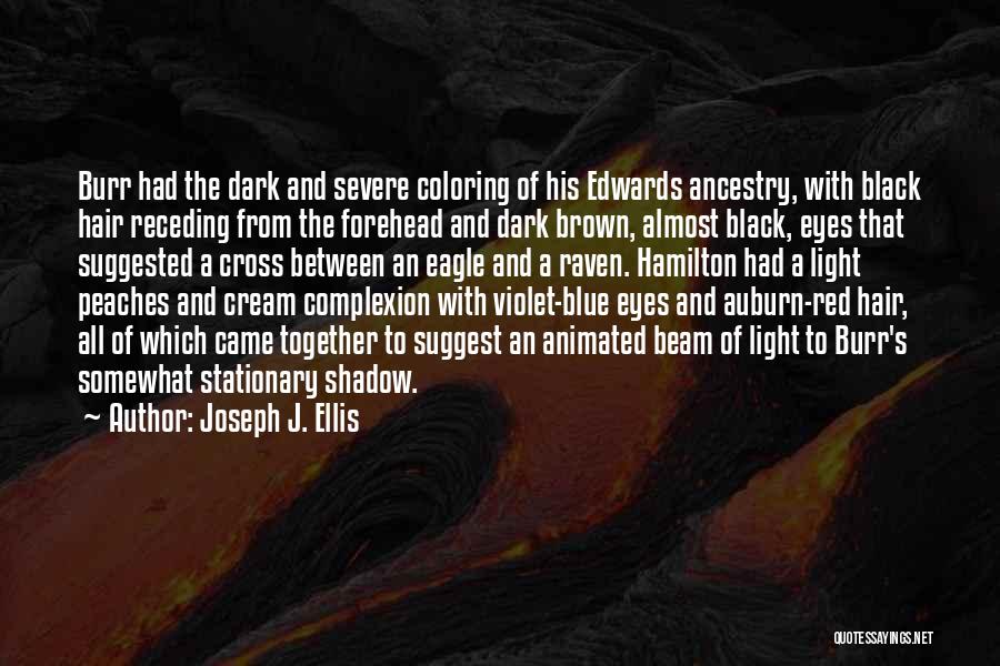 Joseph J. Ellis Quotes: Burr Had The Dark And Severe Coloring Of His Edwards Ancestry, With Black Hair Receding From The Forehead And Dark