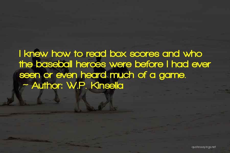 W.P. Kinsella Quotes: I Knew How To Read Box Scores And Who The Baseball Heroes Were Before I Had Ever Seen Or Even