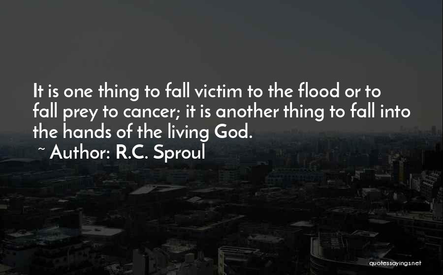 R.C. Sproul Quotes: It Is One Thing To Fall Victim To The Flood Or To Fall Prey To Cancer; It Is Another Thing