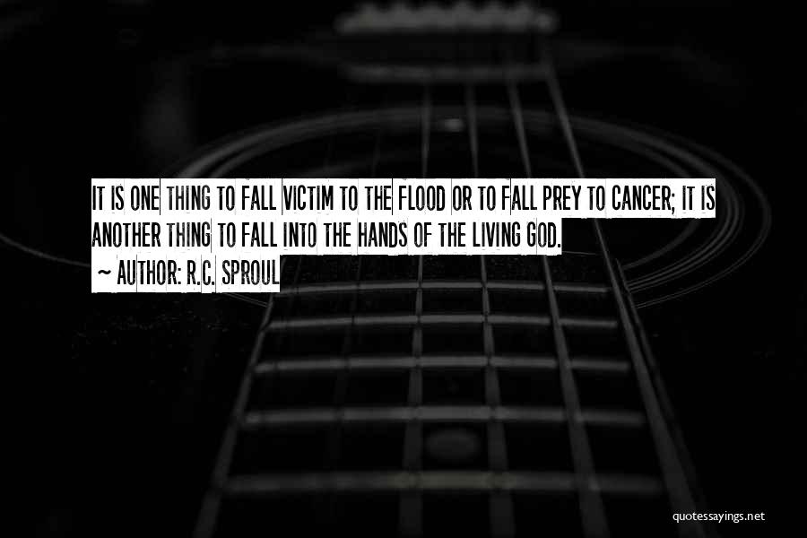 R.C. Sproul Quotes: It Is One Thing To Fall Victim To The Flood Or To Fall Prey To Cancer; It Is Another Thing