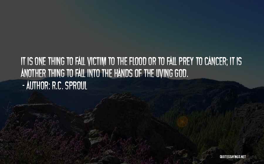R.C. Sproul Quotes: It Is One Thing To Fall Victim To The Flood Or To Fall Prey To Cancer; It Is Another Thing