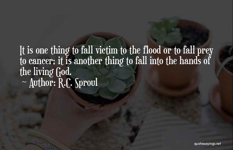 R.C. Sproul Quotes: It Is One Thing To Fall Victim To The Flood Or To Fall Prey To Cancer; It Is Another Thing