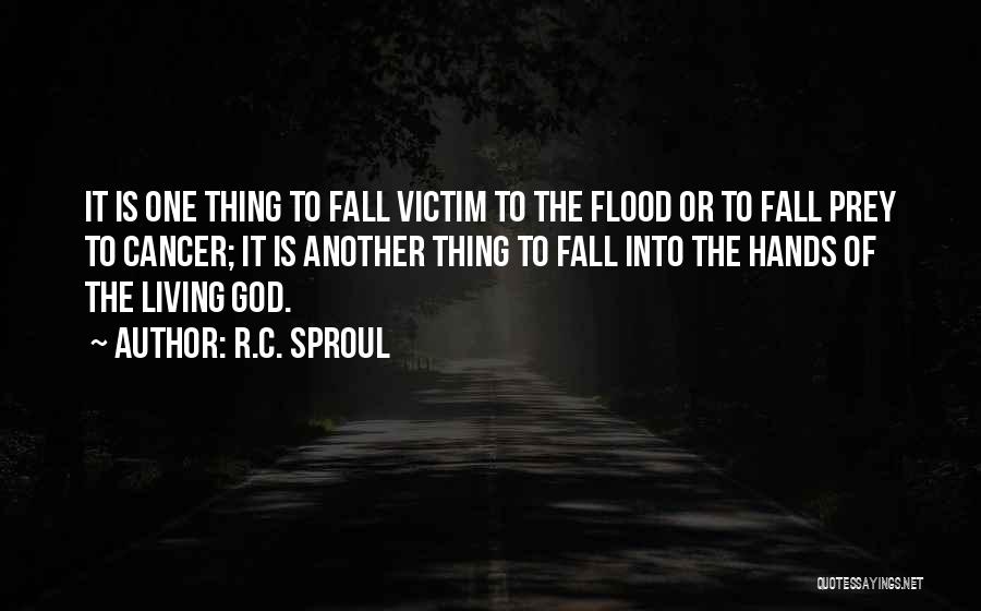 R.C. Sproul Quotes: It Is One Thing To Fall Victim To The Flood Or To Fall Prey To Cancer; It Is Another Thing