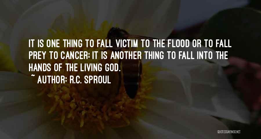 R.C. Sproul Quotes: It Is One Thing To Fall Victim To The Flood Or To Fall Prey To Cancer; It Is Another Thing