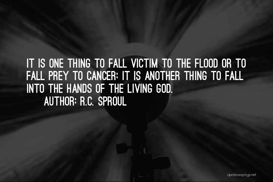 R.C. Sproul Quotes: It Is One Thing To Fall Victim To The Flood Or To Fall Prey To Cancer; It Is Another Thing