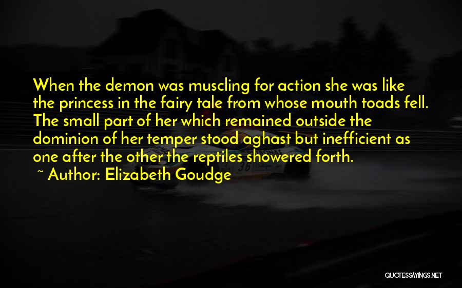 Elizabeth Goudge Quotes: When The Demon Was Muscling For Action She Was Like The Princess In The Fairy Tale From Whose Mouth Toads