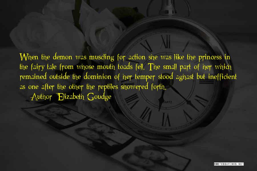 Elizabeth Goudge Quotes: When The Demon Was Muscling For Action She Was Like The Princess In The Fairy Tale From Whose Mouth Toads