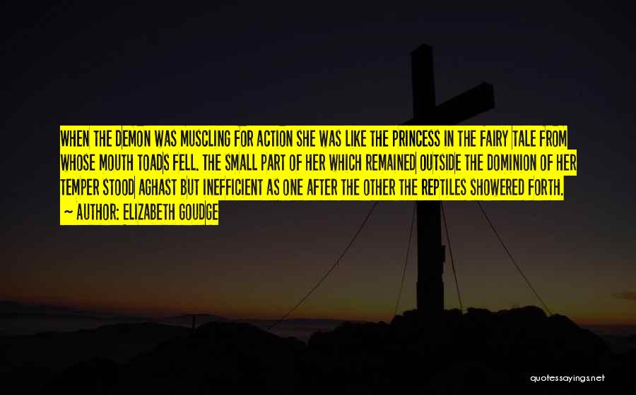 Elizabeth Goudge Quotes: When The Demon Was Muscling For Action She Was Like The Princess In The Fairy Tale From Whose Mouth Toads