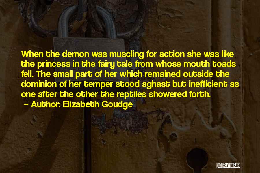 Elizabeth Goudge Quotes: When The Demon Was Muscling For Action She Was Like The Princess In The Fairy Tale From Whose Mouth Toads