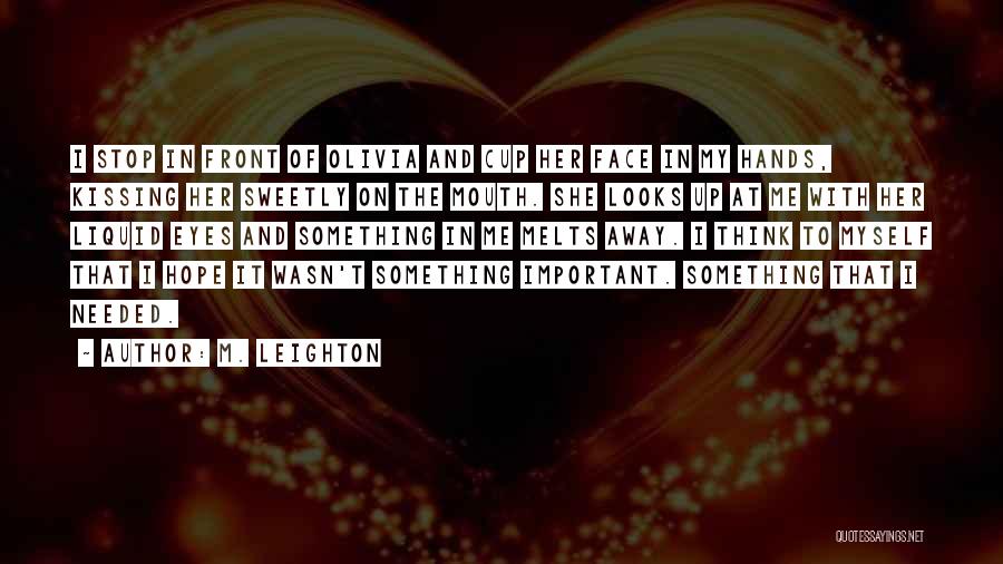 M. Leighton Quotes: I Stop In Front Of Olivia And Cup Her Face In My Hands, Kissing Her Sweetly On The Mouth. She