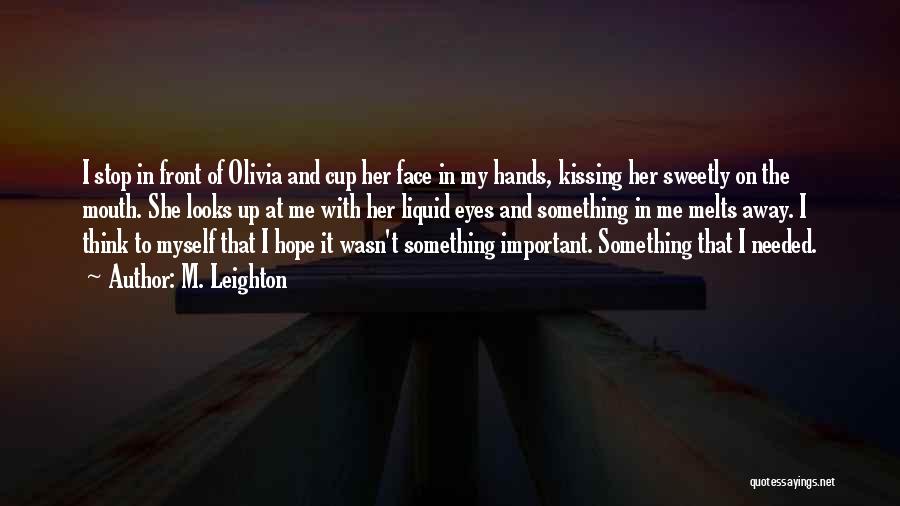 M. Leighton Quotes: I Stop In Front Of Olivia And Cup Her Face In My Hands, Kissing Her Sweetly On The Mouth. She