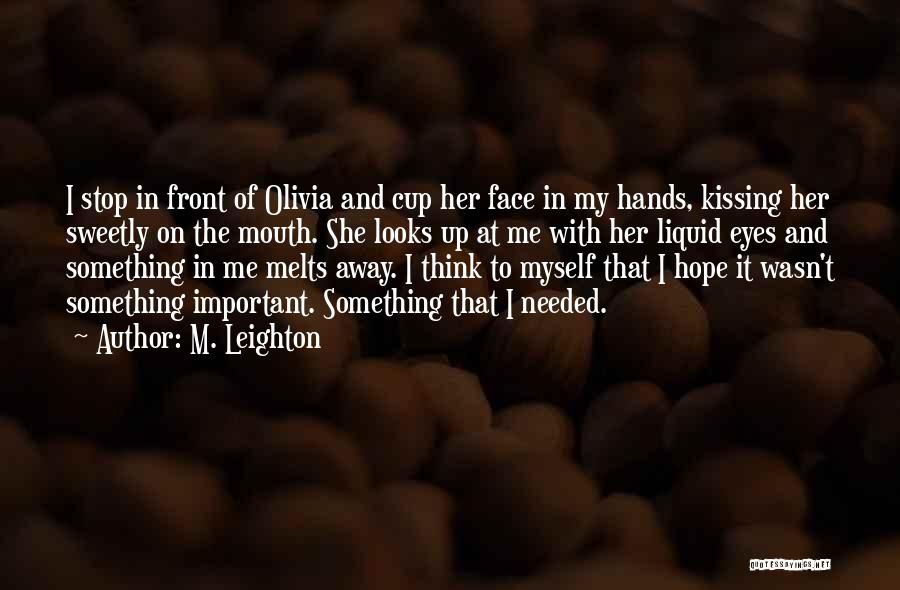 M. Leighton Quotes: I Stop In Front Of Olivia And Cup Her Face In My Hands, Kissing Her Sweetly On The Mouth. She