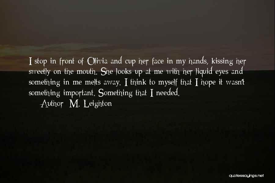 M. Leighton Quotes: I Stop In Front Of Olivia And Cup Her Face In My Hands, Kissing Her Sweetly On The Mouth. She