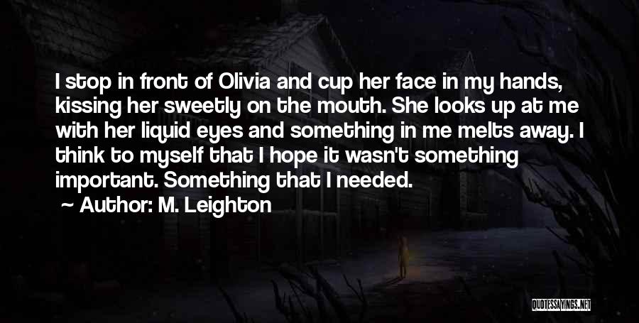 M. Leighton Quotes: I Stop In Front Of Olivia And Cup Her Face In My Hands, Kissing Her Sweetly On The Mouth. She