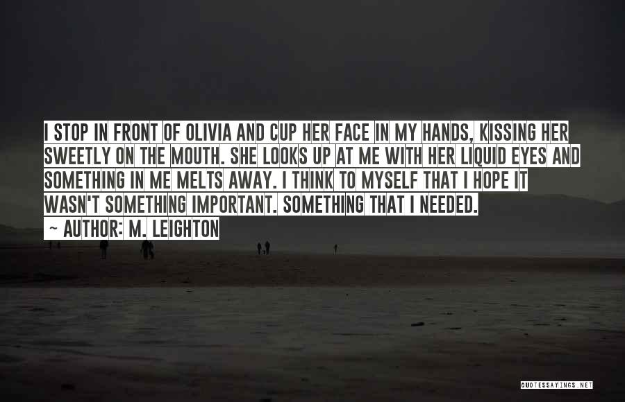 M. Leighton Quotes: I Stop In Front Of Olivia And Cup Her Face In My Hands, Kissing Her Sweetly On The Mouth. She