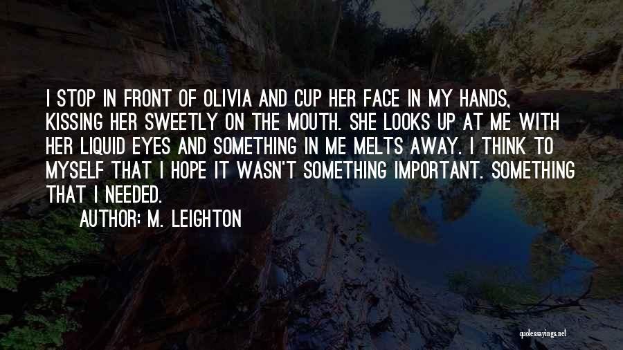 M. Leighton Quotes: I Stop In Front Of Olivia And Cup Her Face In My Hands, Kissing Her Sweetly On The Mouth. She