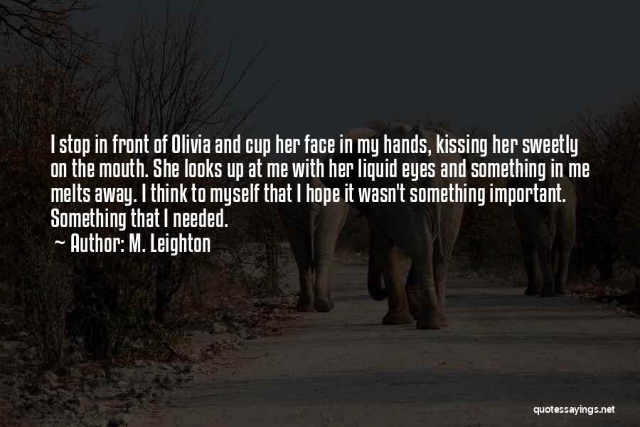M. Leighton Quotes: I Stop In Front Of Olivia And Cup Her Face In My Hands, Kissing Her Sweetly On The Mouth. She