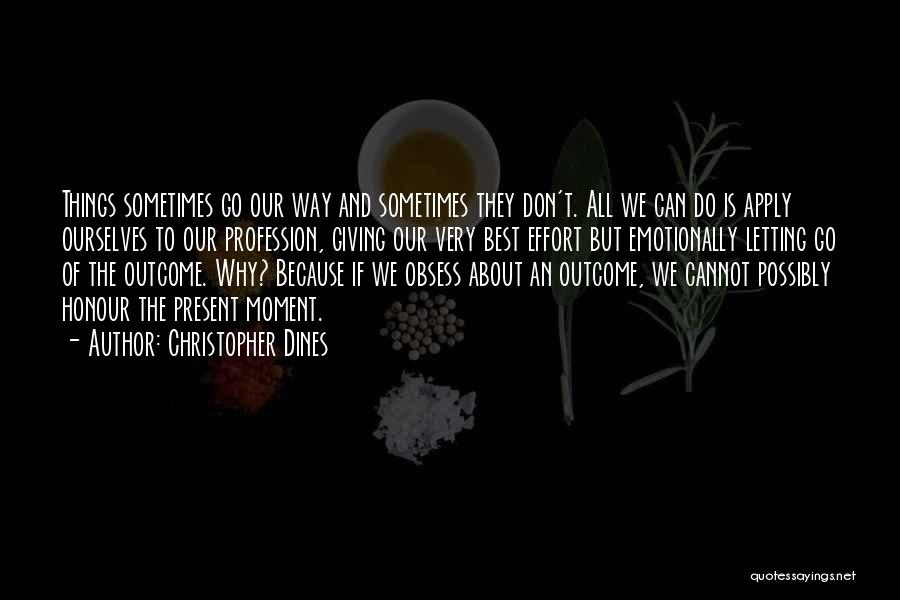 Christopher Dines Quotes: Things Sometimes Go Our Way And Sometimes They Don't. All We Can Do Is Apply Ourselves To Our Profession, Giving