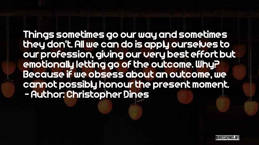 Christopher Dines Quotes: Things Sometimes Go Our Way And Sometimes They Don't. All We Can Do Is Apply Ourselves To Our Profession, Giving