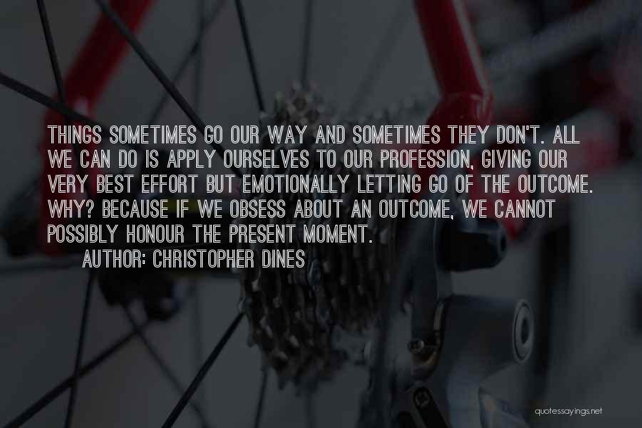 Christopher Dines Quotes: Things Sometimes Go Our Way And Sometimes They Don't. All We Can Do Is Apply Ourselves To Our Profession, Giving