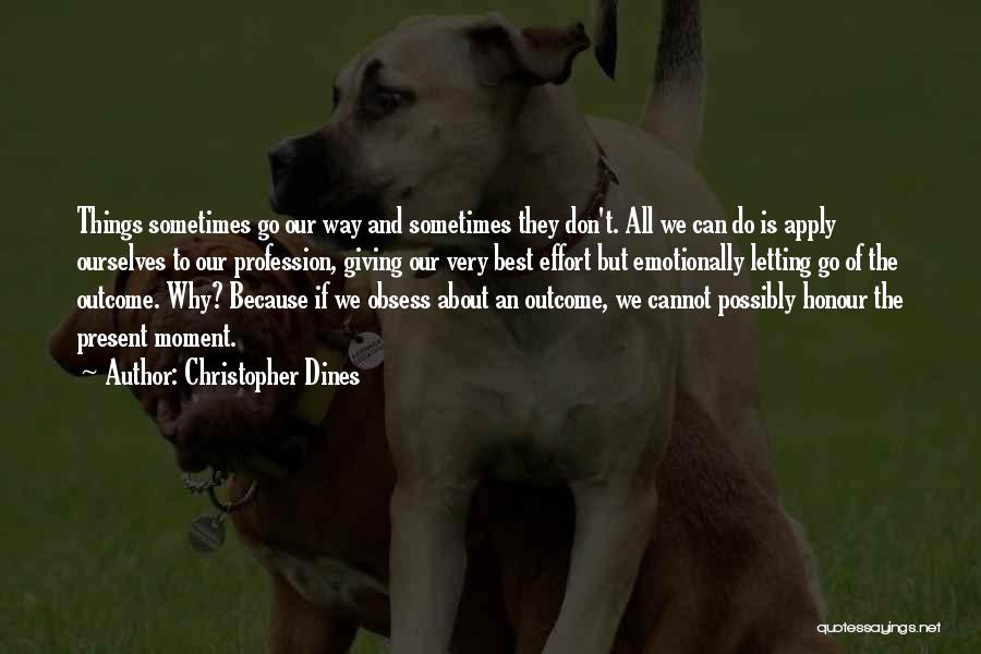 Christopher Dines Quotes: Things Sometimes Go Our Way And Sometimes They Don't. All We Can Do Is Apply Ourselves To Our Profession, Giving