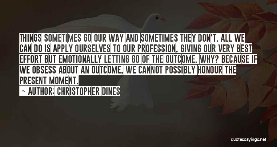 Christopher Dines Quotes: Things Sometimes Go Our Way And Sometimes They Don't. All We Can Do Is Apply Ourselves To Our Profession, Giving