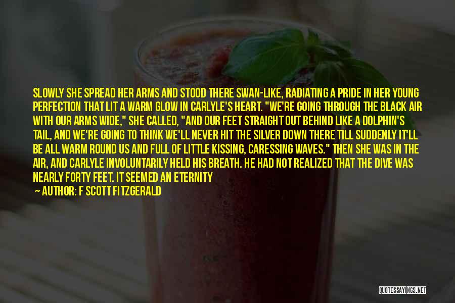 F Scott Fitzgerald Quotes: Slowly She Spread Her Arms And Stood There Swan-like, Radiating A Pride In Her Young Perfection That Lit A Warm