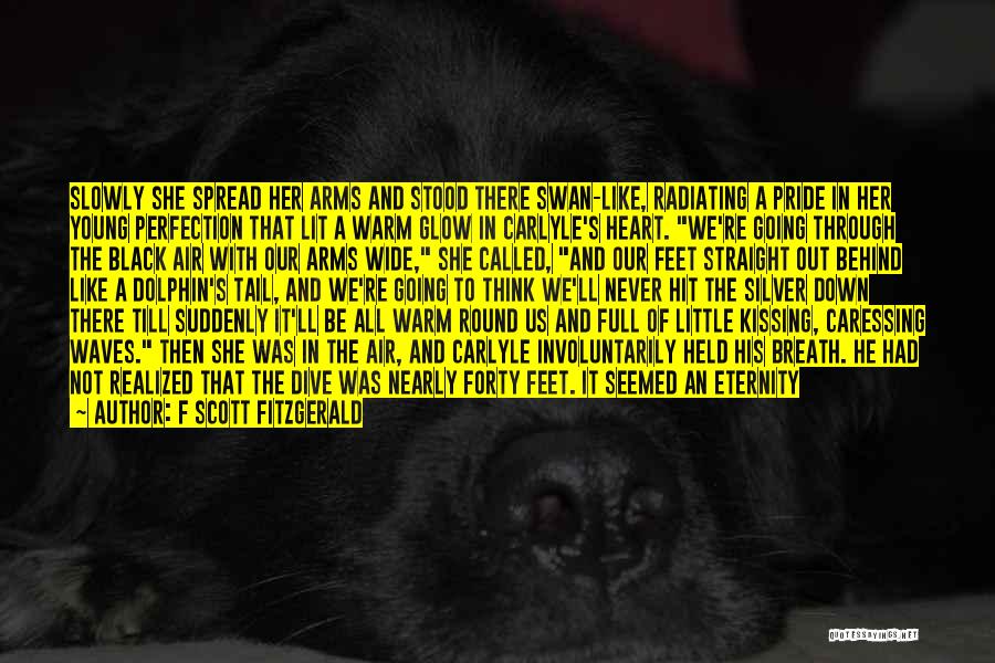 F Scott Fitzgerald Quotes: Slowly She Spread Her Arms And Stood There Swan-like, Radiating A Pride In Her Young Perfection That Lit A Warm