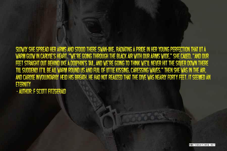 F Scott Fitzgerald Quotes: Slowly She Spread Her Arms And Stood There Swan-like, Radiating A Pride In Her Young Perfection That Lit A Warm