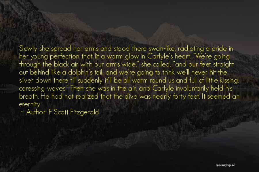 F Scott Fitzgerald Quotes: Slowly She Spread Her Arms And Stood There Swan-like, Radiating A Pride In Her Young Perfection That Lit A Warm