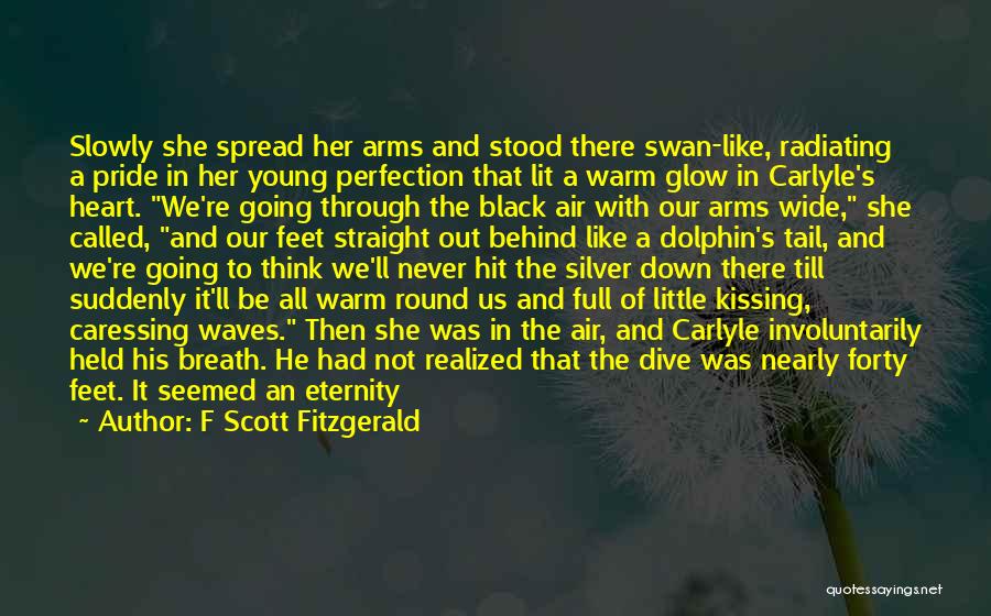 F Scott Fitzgerald Quotes: Slowly She Spread Her Arms And Stood There Swan-like, Radiating A Pride In Her Young Perfection That Lit A Warm