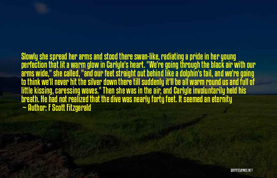 F Scott Fitzgerald Quotes: Slowly She Spread Her Arms And Stood There Swan-like, Radiating A Pride In Her Young Perfection That Lit A Warm