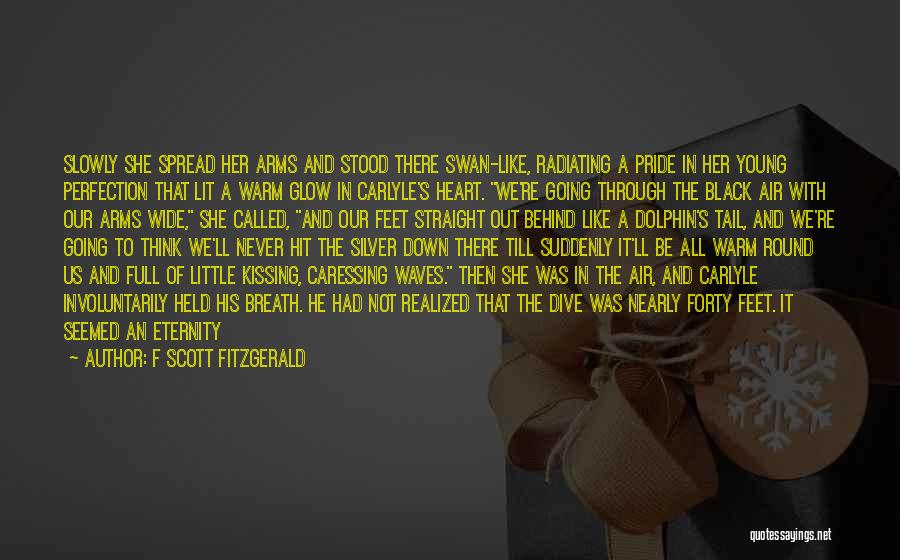 F Scott Fitzgerald Quotes: Slowly She Spread Her Arms And Stood There Swan-like, Radiating A Pride In Her Young Perfection That Lit A Warm