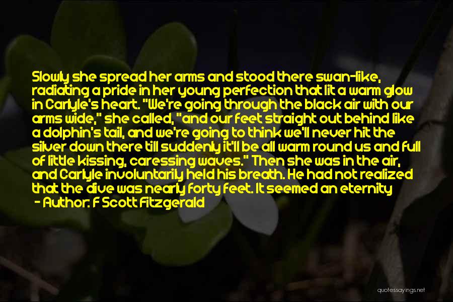 F Scott Fitzgerald Quotes: Slowly She Spread Her Arms And Stood There Swan-like, Radiating A Pride In Her Young Perfection That Lit A Warm