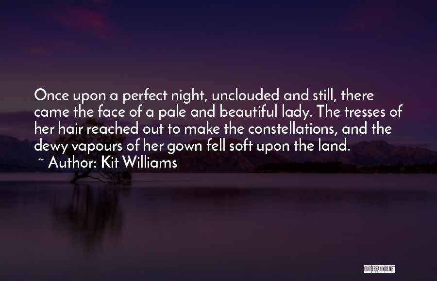 Kit Williams Quotes: Once Upon A Perfect Night, Unclouded And Still, There Came The Face Of A Pale And Beautiful Lady. The Tresses