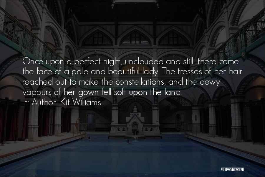 Kit Williams Quotes: Once Upon A Perfect Night, Unclouded And Still, There Came The Face Of A Pale And Beautiful Lady. The Tresses