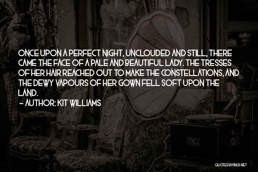 Kit Williams Quotes: Once Upon A Perfect Night, Unclouded And Still, There Came The Face Of A Pale And Beautiful Lady. The Tresses