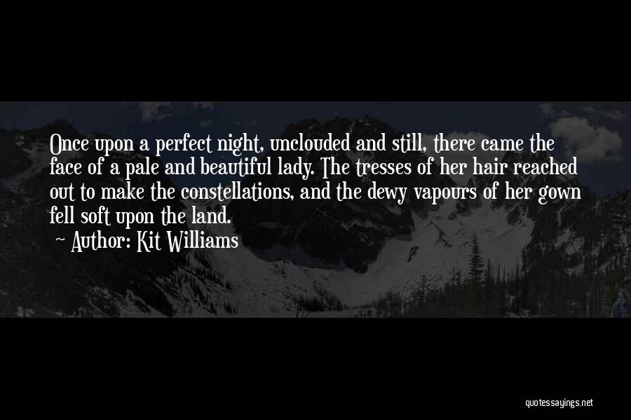 Kit Williams Quotes: Once Upon A Perfect Night, Unclouded And Still, There Came The Face Of A Pale And Beautiful Lady. The Tresses