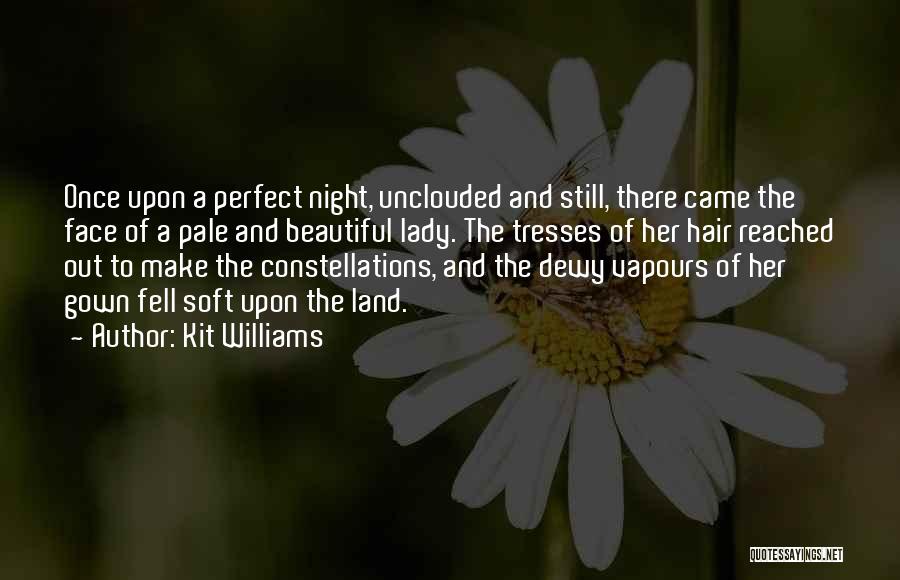 Kit Williams Quotes: Once Upon A Perfect Night, Unclouded And Still, There Came The Face Of A Pale And Beautiful Lady. The Tresses