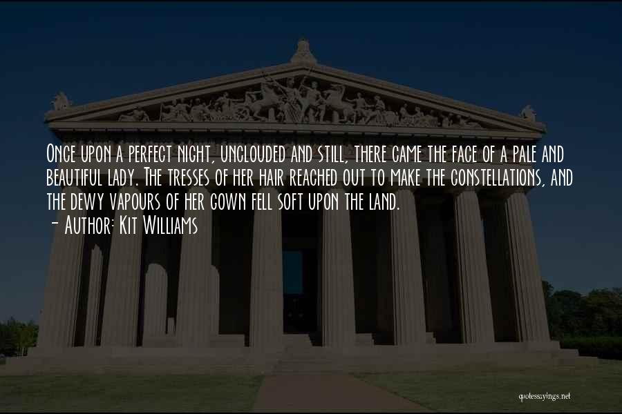 Kit Williams Quotes: Once Upon A Perfect Night, Unclouded And Still, There Came The Face Of A Pale And Beautiful Lady. The Tresses