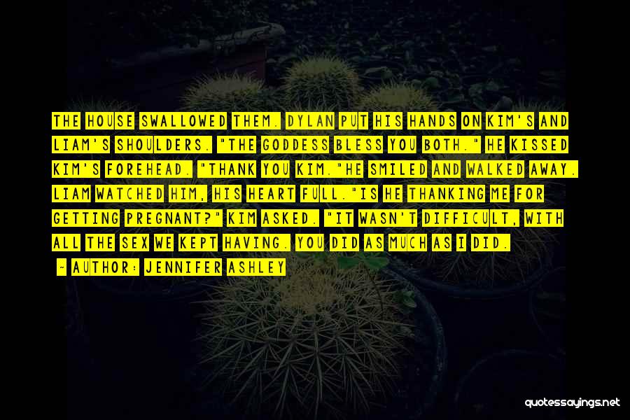Jennifer Ashley Quotes: The House Swallowed Them. Dylan Put His Hands On Kim's And Liam's Shoulders. The Goddess Bless You Both. He Kissed