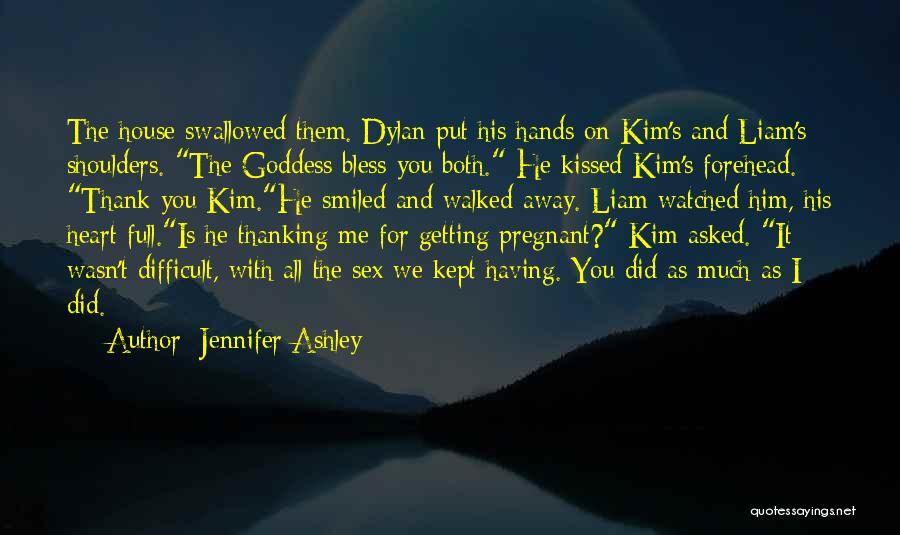 Jennifer Ashley Quotes: The House Swallowed Them. Dylan Put His Hands On Kim's And Liam's Shoulders. The Goddess Bless You Both. He Kissed